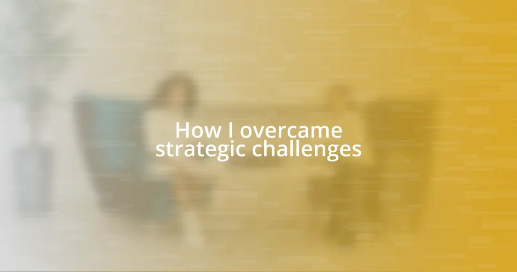 How I overcame strategic challenges