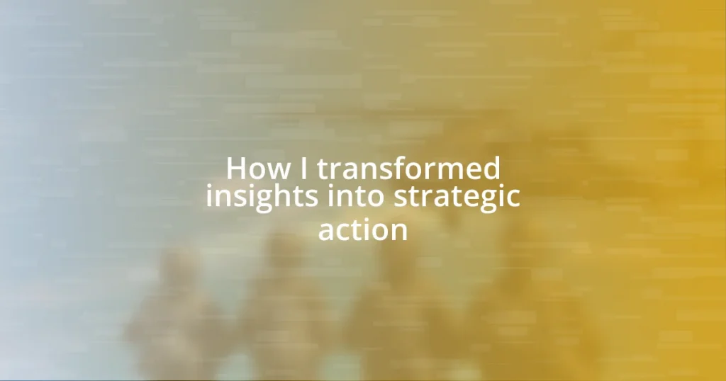 How I transformed insights into strategic action