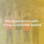 My experience with cross-functional teams