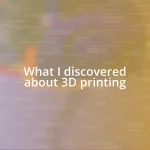 What I discovered about 3D printing