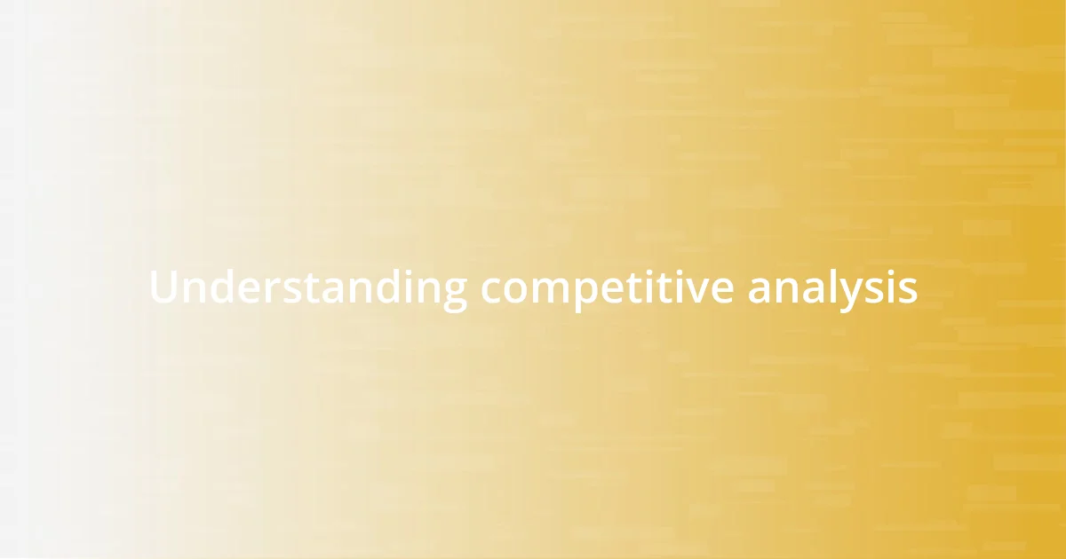 Understanding competitive analysis