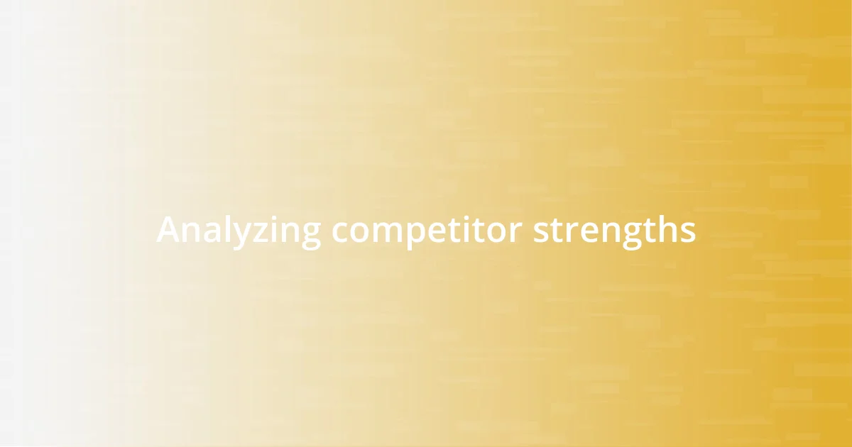 Analyzing competitor strengths