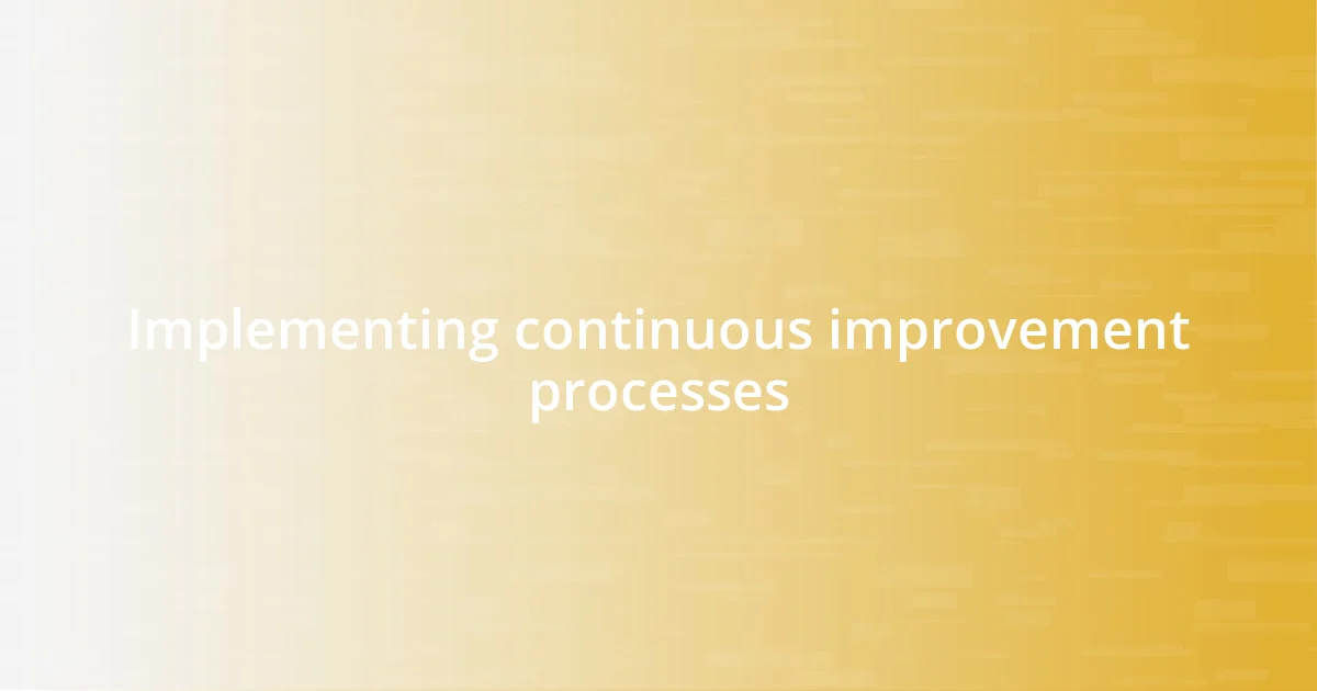 Implementing continuous improvement processes