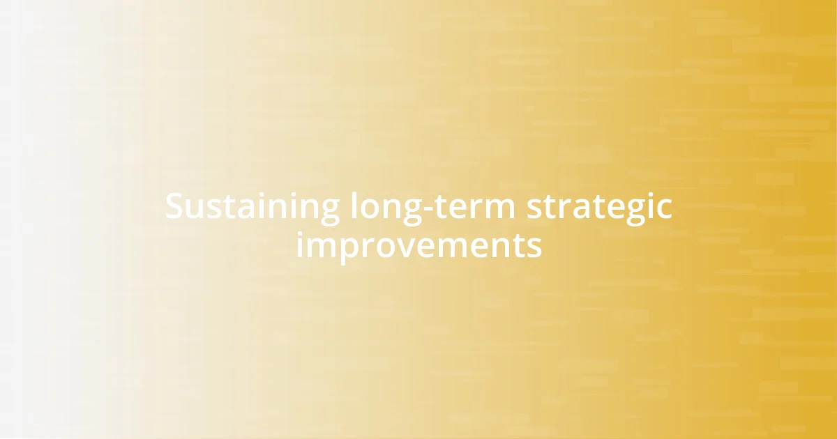 Sustaining long-term strategic improvements