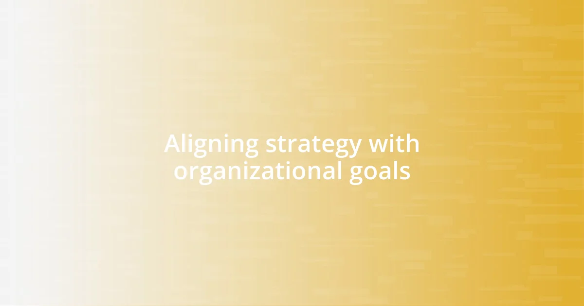 Aligning strategy with organizational goals