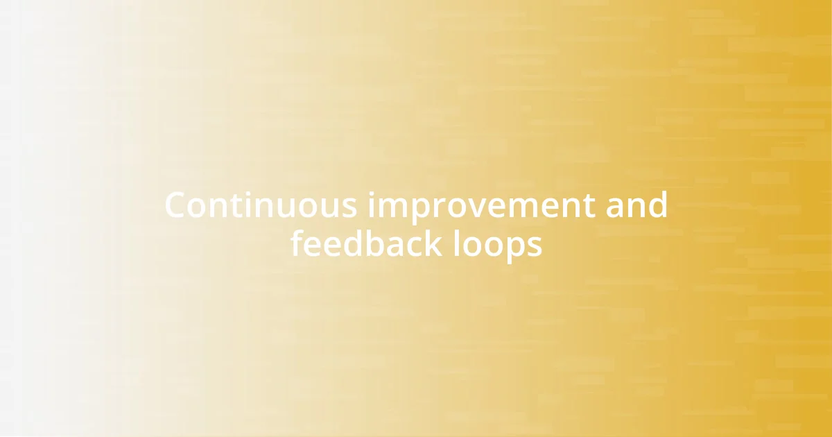 Continuous improvement and feedback loops