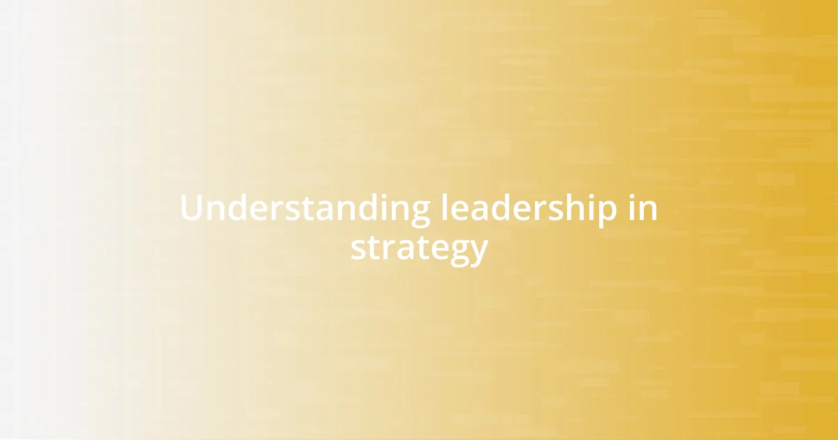 Understanding leadership in strategy