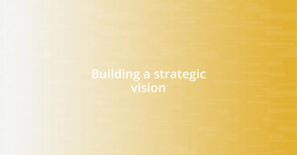 Building a strategic vision