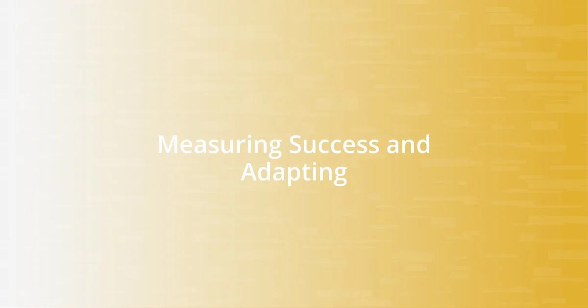 Measuring Success and Adapting