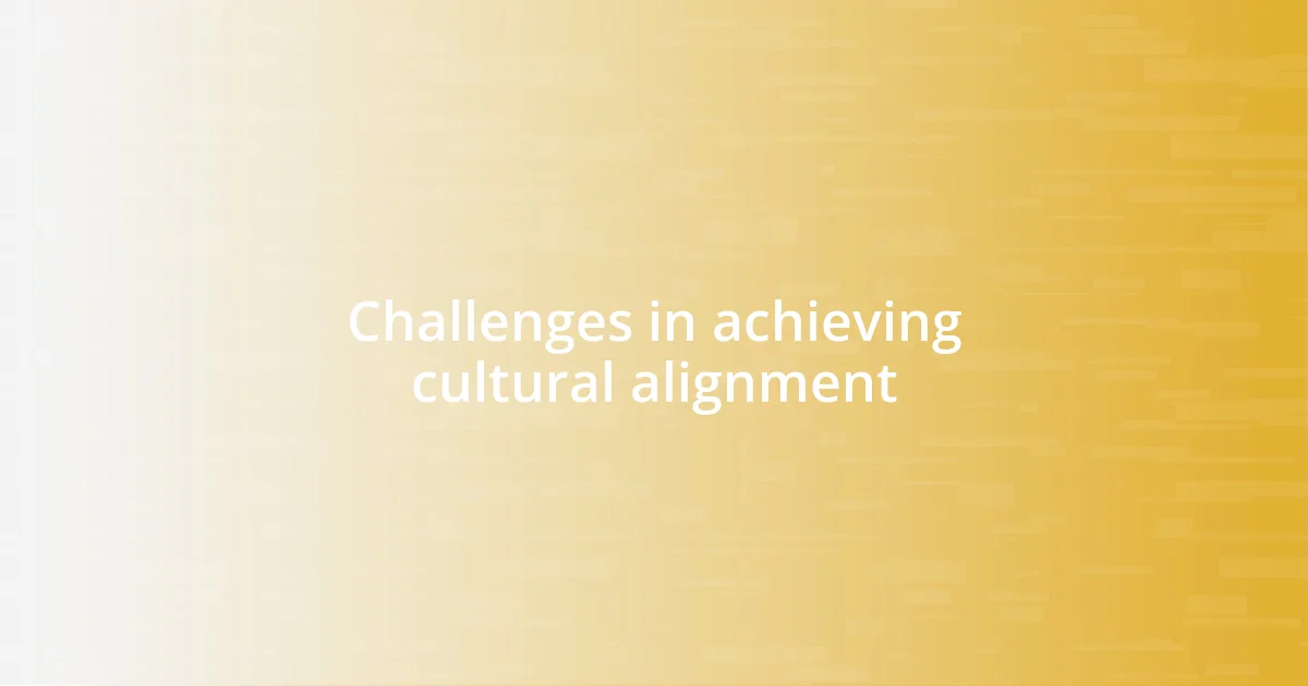 Challenges in achieving cultural alignment