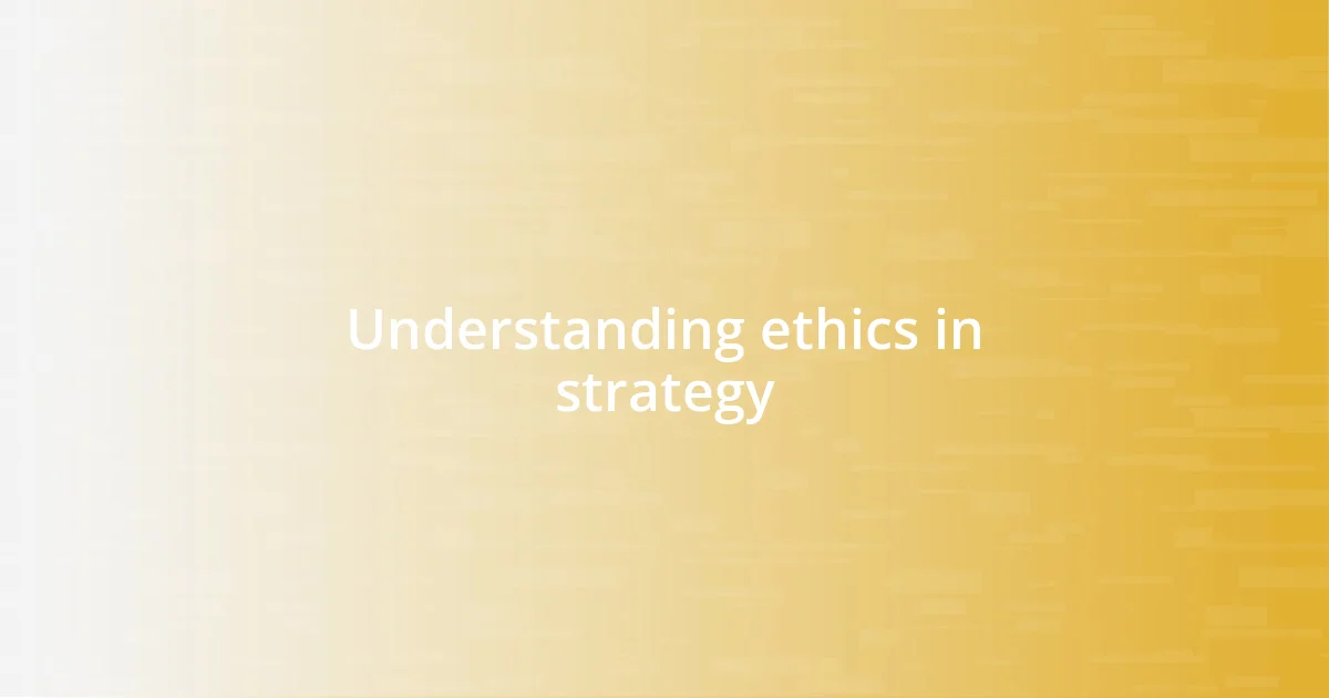 Understanding ethics in strategy