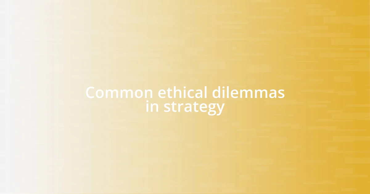 Common ethical dilemmas in strategy