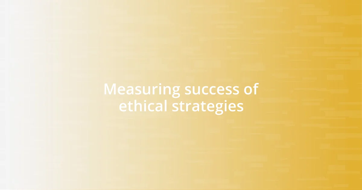 Measuring success of ethical strategies