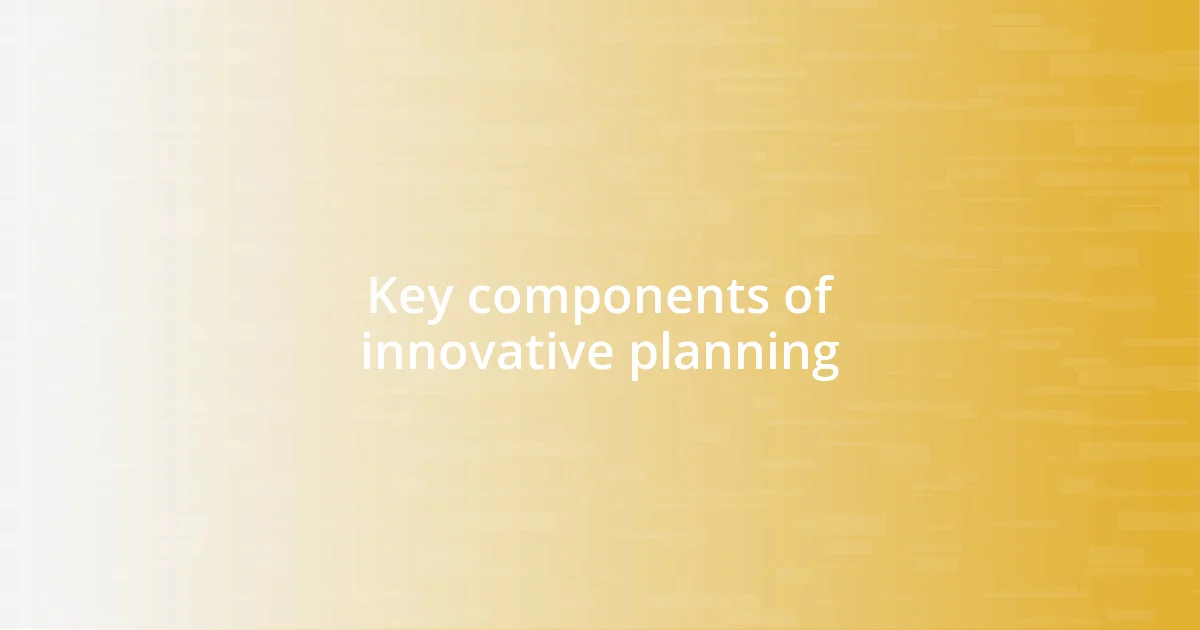 Key components of innovative planning