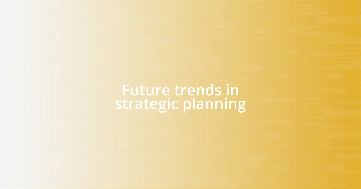 Future trends in strategic planning