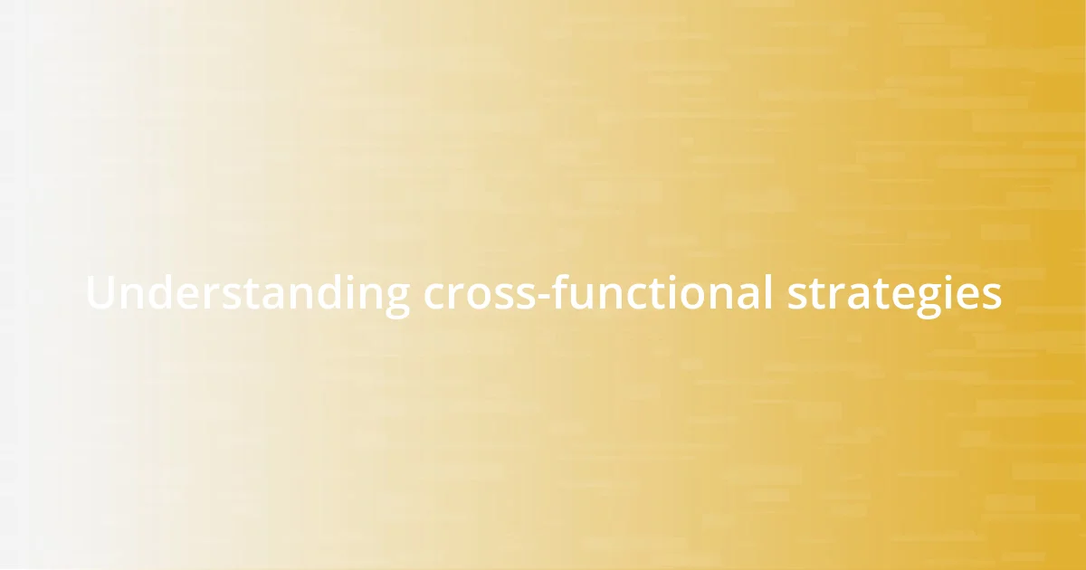 Understanding cross-functional strategies