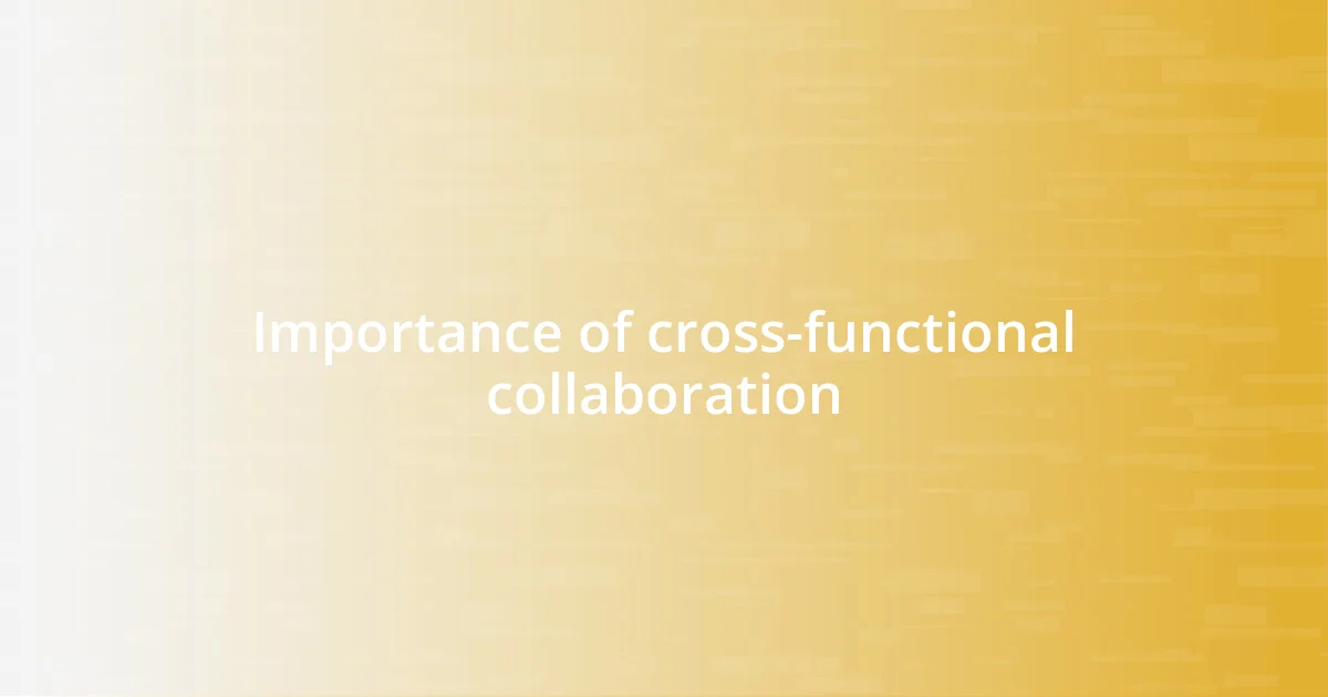 Importance of cross-functional collaboration