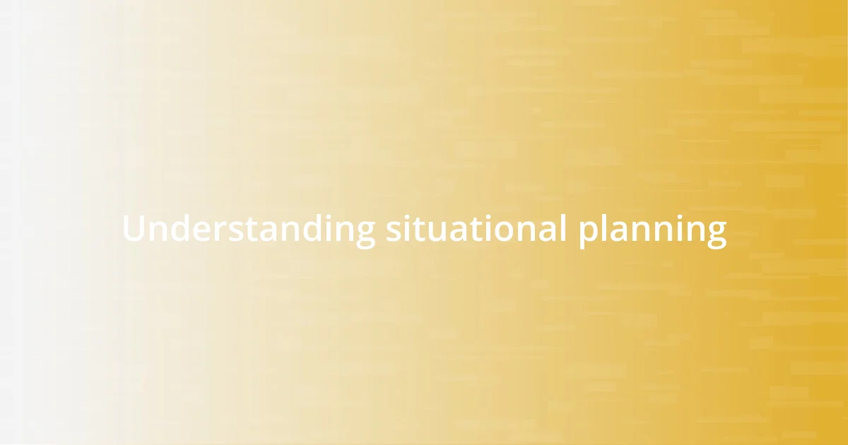 Understanding situational planning