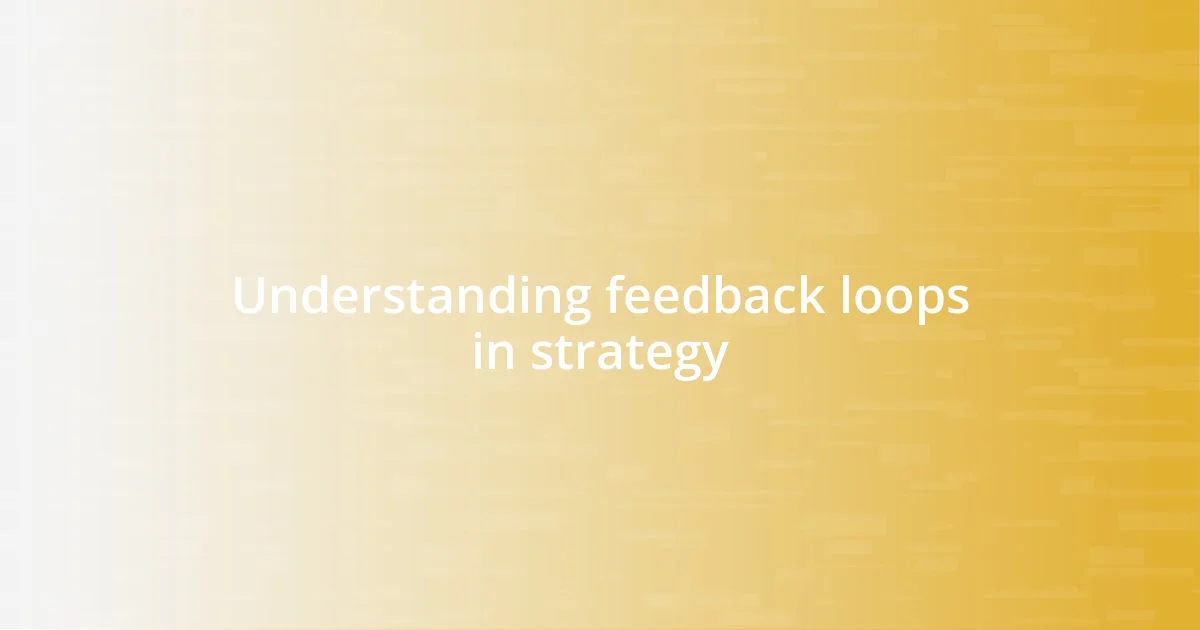 Understanding feedback loops in strategy