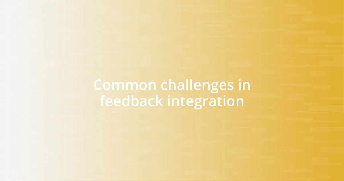 Common challenges in feedback integration