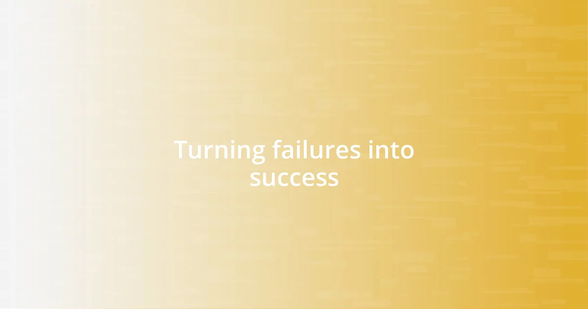 Turning failures into success