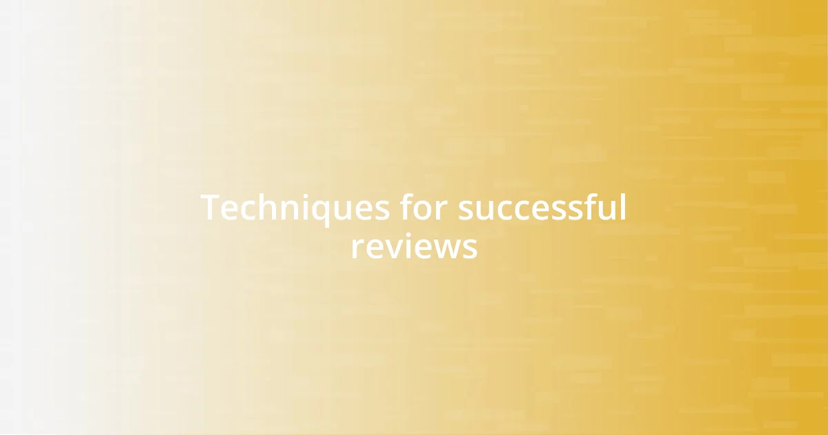 Techniques for successful reviews