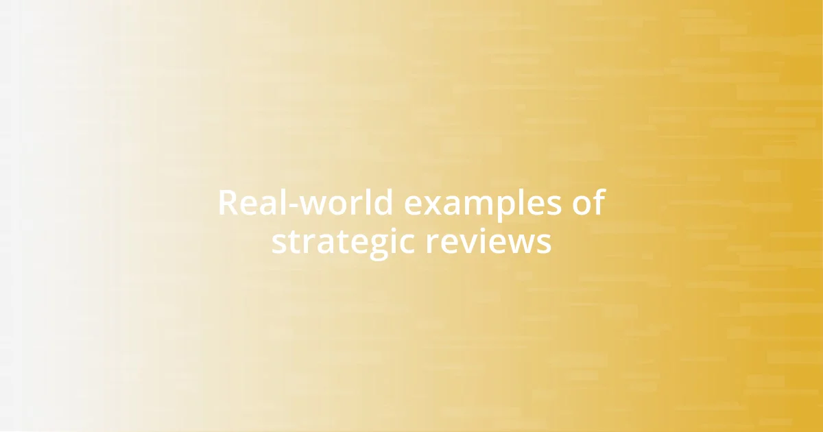 Real-world examples of strategic reviews