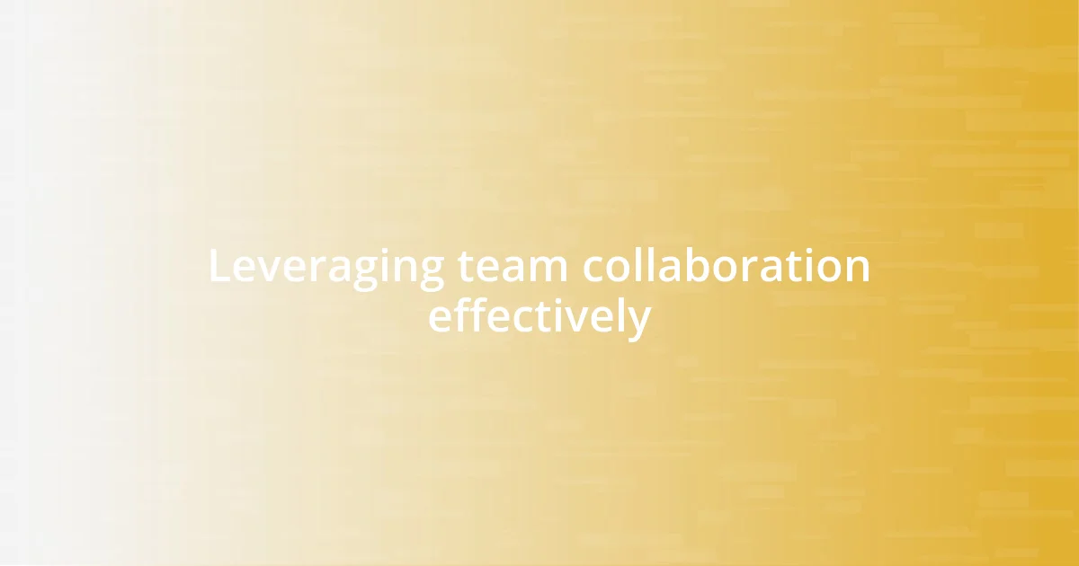 Leveraging team collaboration effectively