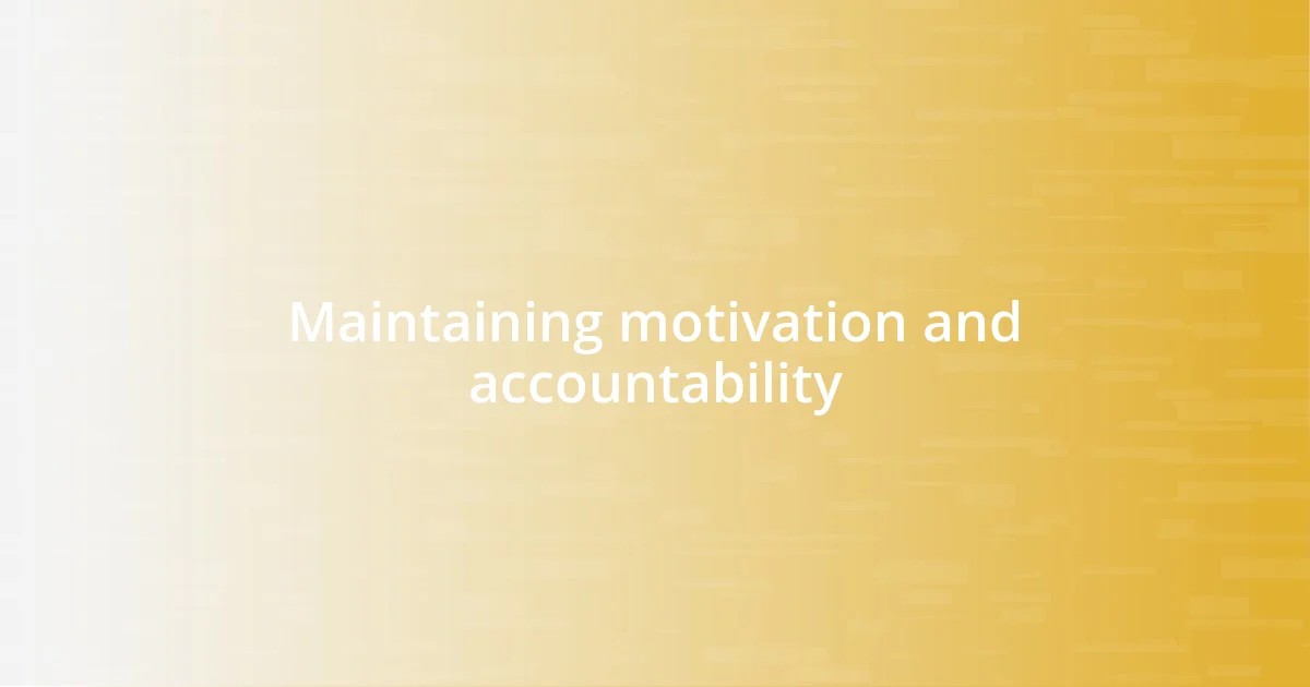 Maintaining motivation and accountability